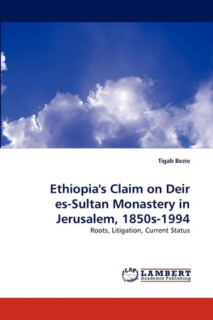 Ethiopia's Claim on Deir esSultan Monastery in Jerusalem, 1850s1994: Roots, Litigation, Current Status,Used