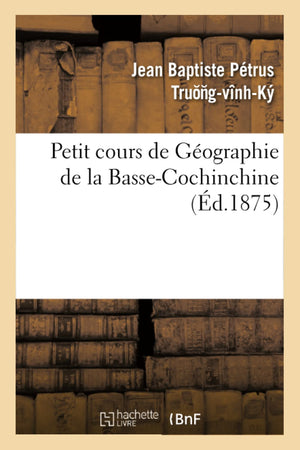 Petit Cours De Gographie De La Bassecochinchine (D.1875) (Histoire) (French Edition),New
