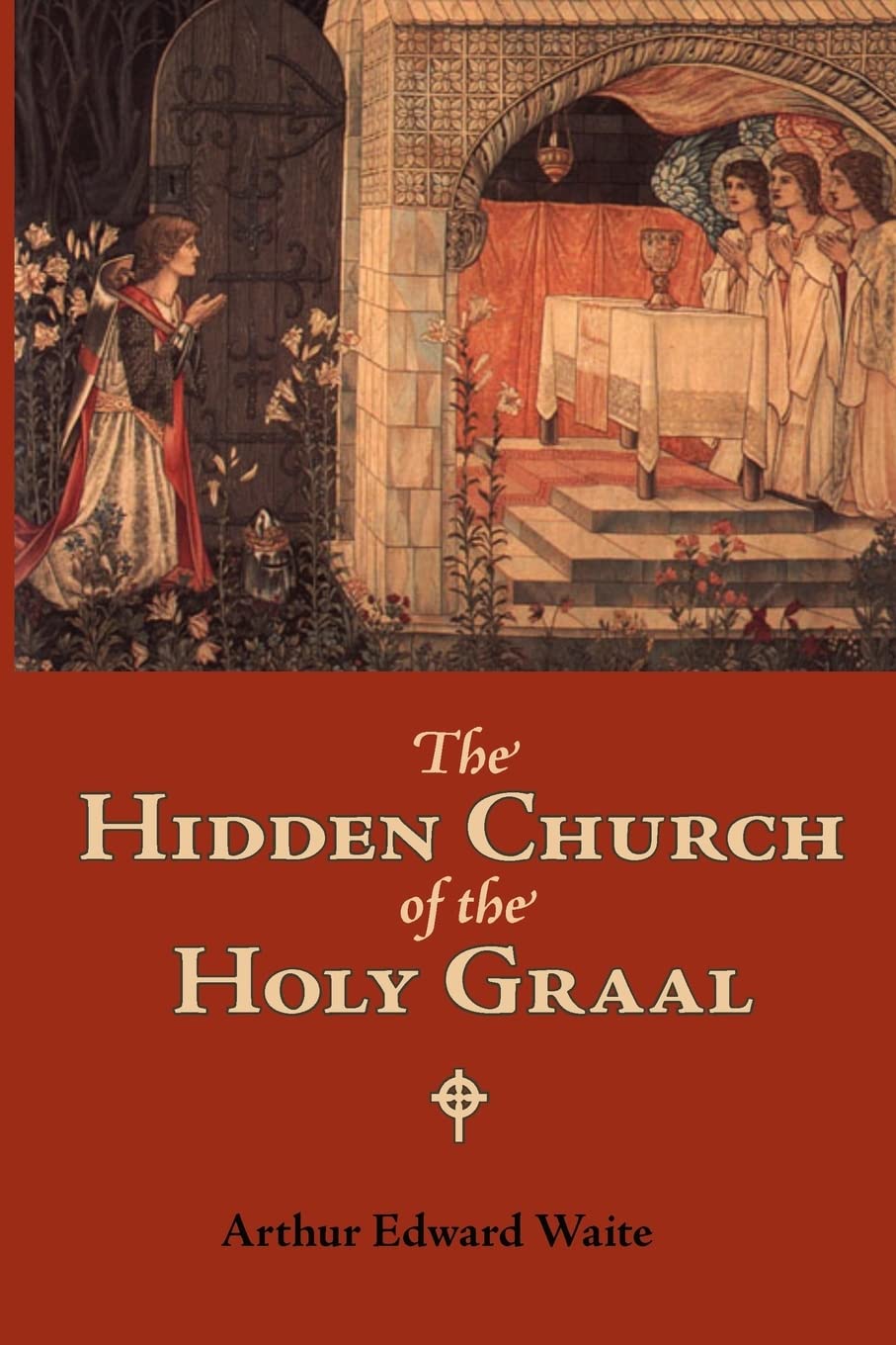 The Hidden Church of the Holy Graal: Its Legends and Symbolism Considered in their Affinity with Certain Mysteries of Initiation,New