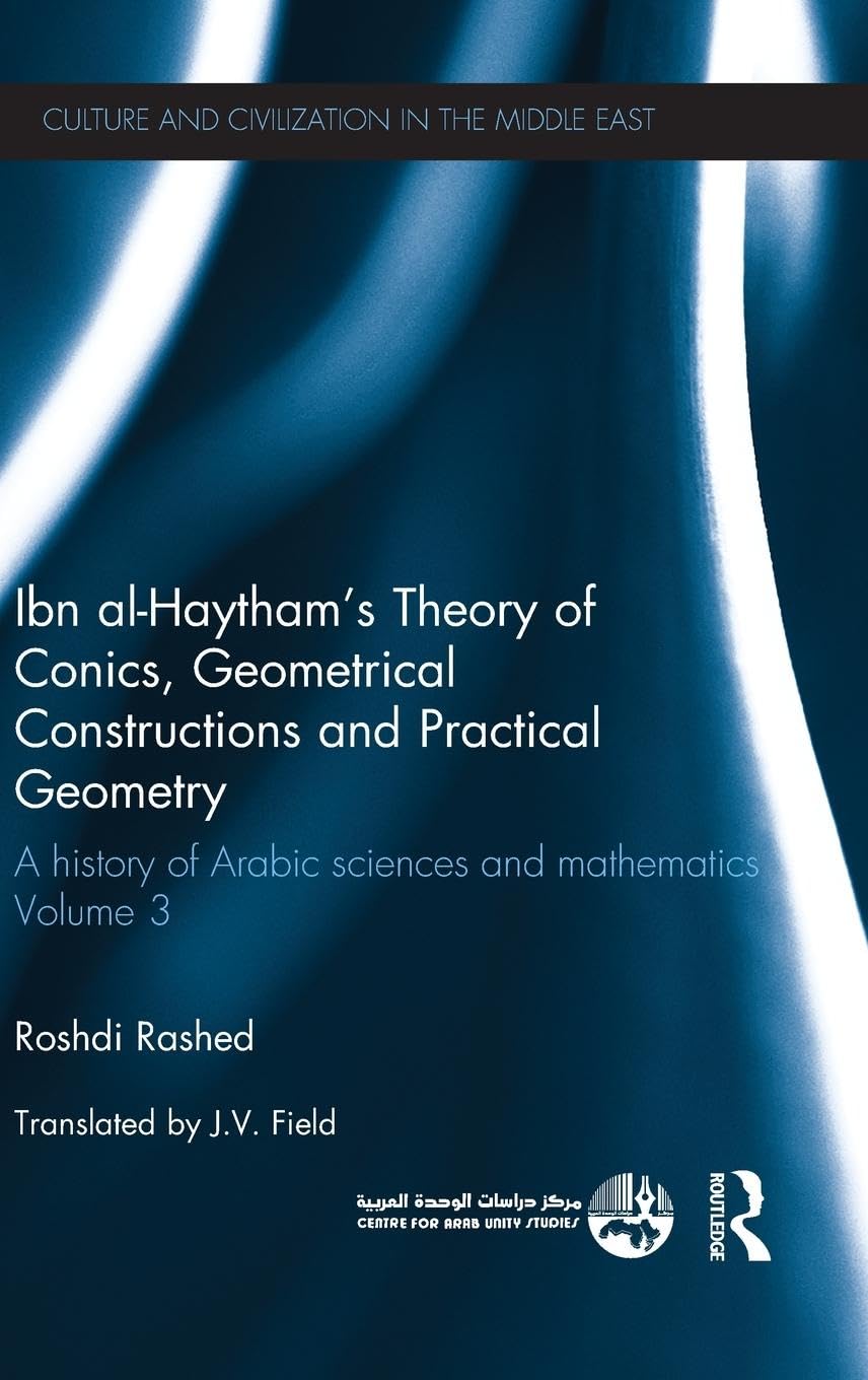 Ibn alHaytham's Theory of Conics, Geometrical Constructions and Practical Geometry: A History of Arabic Sciences and Mathematic,Used