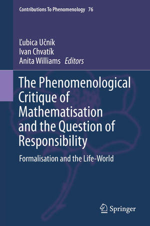 The Phenomenological Critique of Mathematisation and the Question of Responsibility: Formalisation and the LifeWorld (Contribut,Used