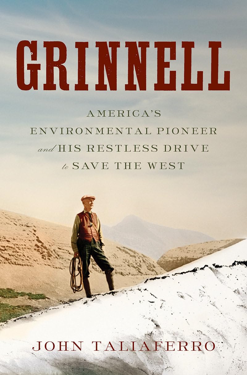 Grinnell: America'S Environmental Pioneer And His Restless Drive To Save The West