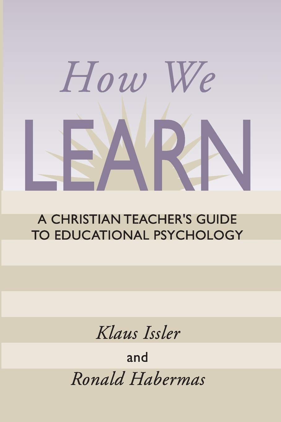 How We Learn: A Christian Teacher's Guide to Educational Psychology,New