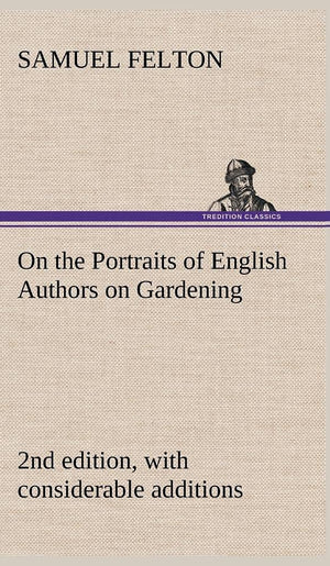 On the Portraits of English Authors on Gardening, with Biographical Notices of Them, 2nd edition, with considerable additions,Used