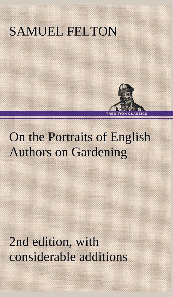On the Portraits of English Authors on Gardening, with Biographical Notices of Them, 2nd edition, with considerable additions,Used
