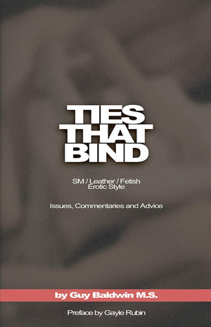 Ties that Bind: SM / Leather / Fetish / Erotic Style: Issues, Commentaries and Advice