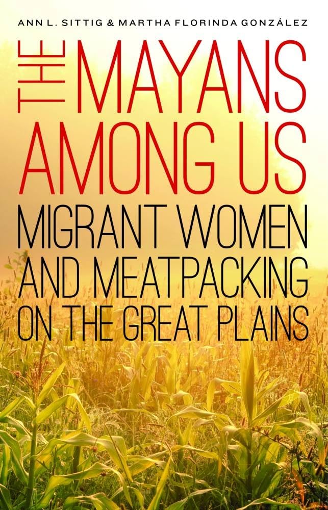 The Mayans Among Us: Migrant Women and Meatpacking on the Great Plains,Used