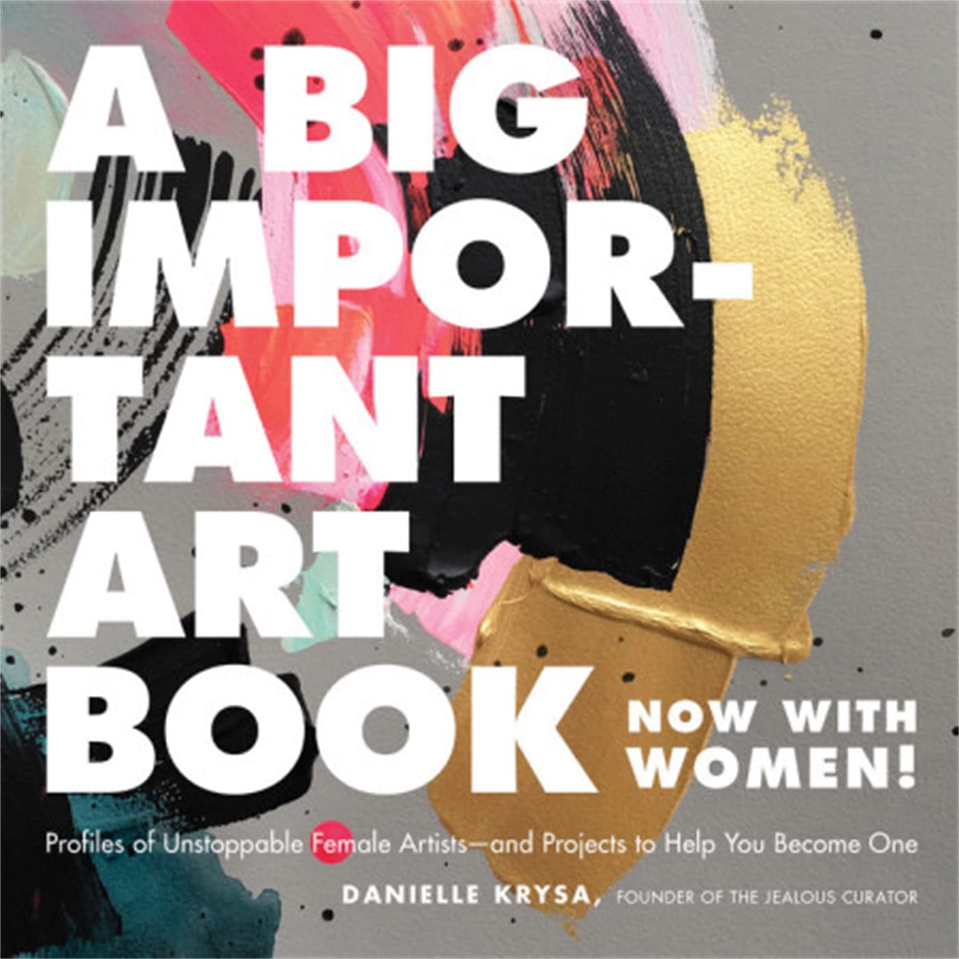 A Big Important Art Book (Now With Women): Profiles Of Unstoppable Female Artistsand Projects To Help You Become One,Used