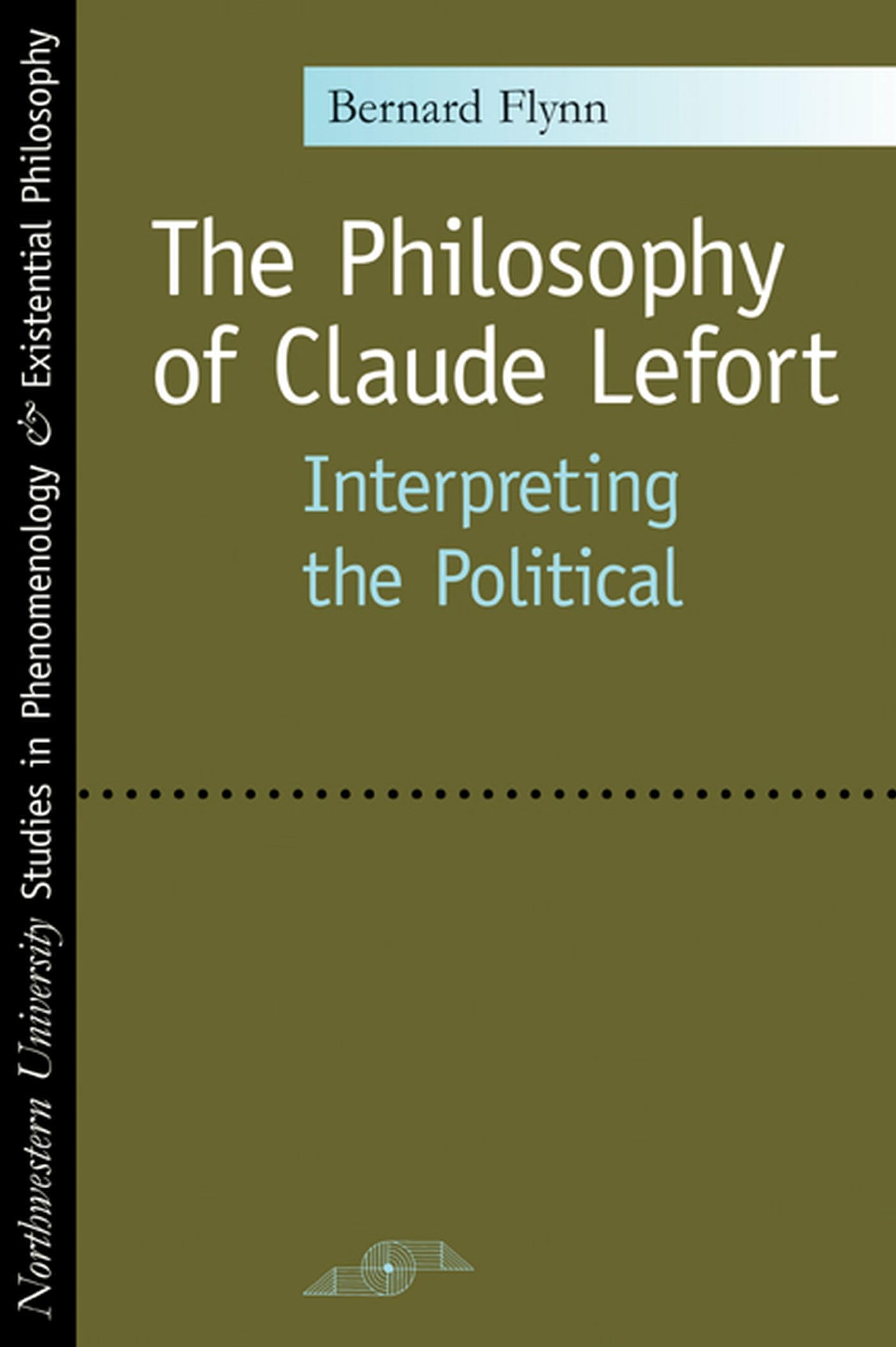 The Philosophy of Claude Lefort: Interpreting the Political (Studies in Phenomenology and Existential Philosophy)