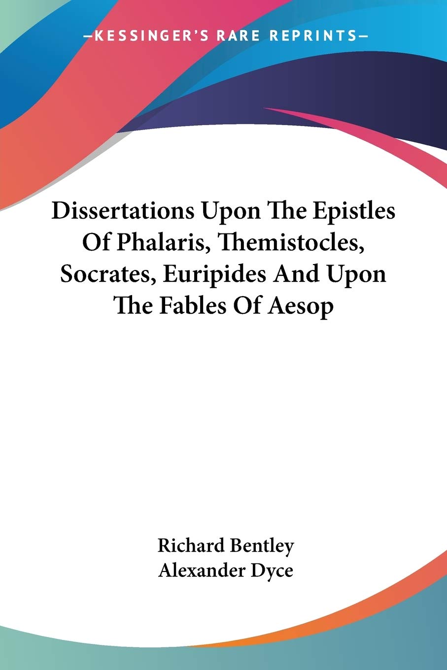 Dissertations Upon The Epistles Of Phalaris, Themistocles, Socrates, Euripides And Upon The Fables Of Aesop,Used