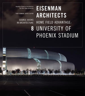 Eisenman Architects: University Of Phoenix Stadium For The Arizona Cardinals (Source Books In Architecture, 8),Used
