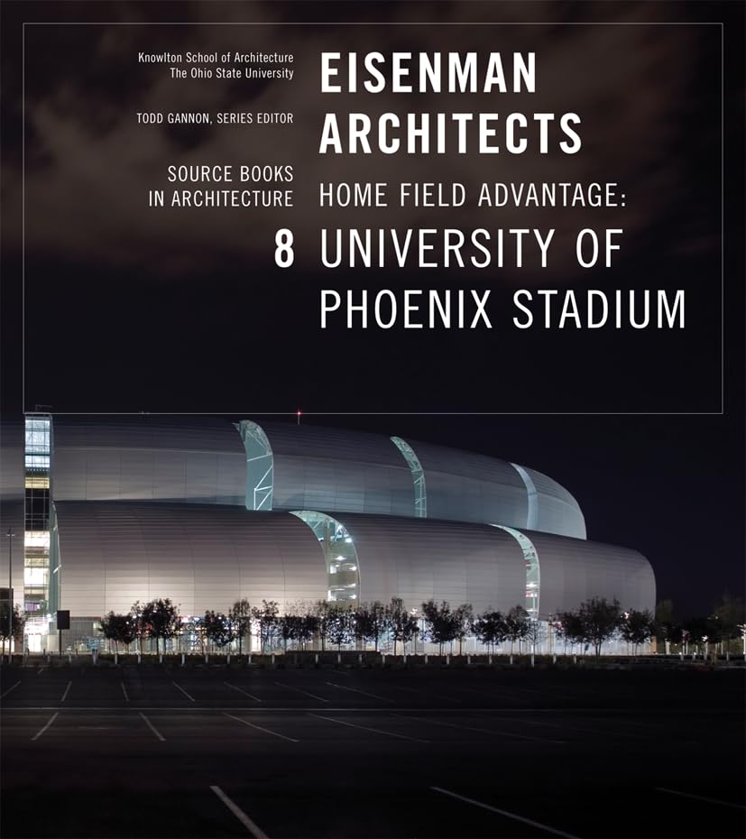 Eisenman Architects: University of Phoenix Stadium for the Arizona Cardinals (Source Books in Architecture, 8),New