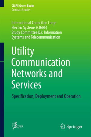 Utility Communication Networks And Services: Specification, Deployment And Operation (Cigre Green Books),New