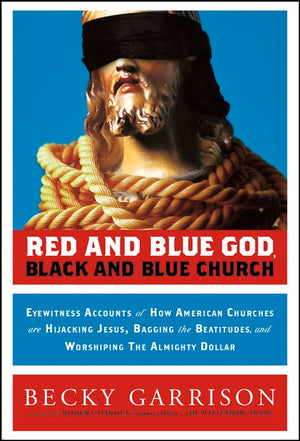 Red And Blue God, Black And Blue Church: Eyewitness Accounts of How American Churches Are Hijacking Jesus, Bagging the Beatitude,Used