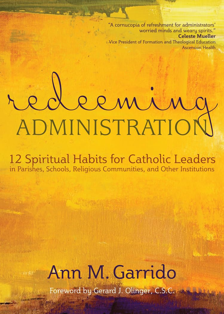 Redeeming Administration: 12 Spiritual Habits for Catholic Leaders in Parishes, Schools, Religious Communities, and Other Instit