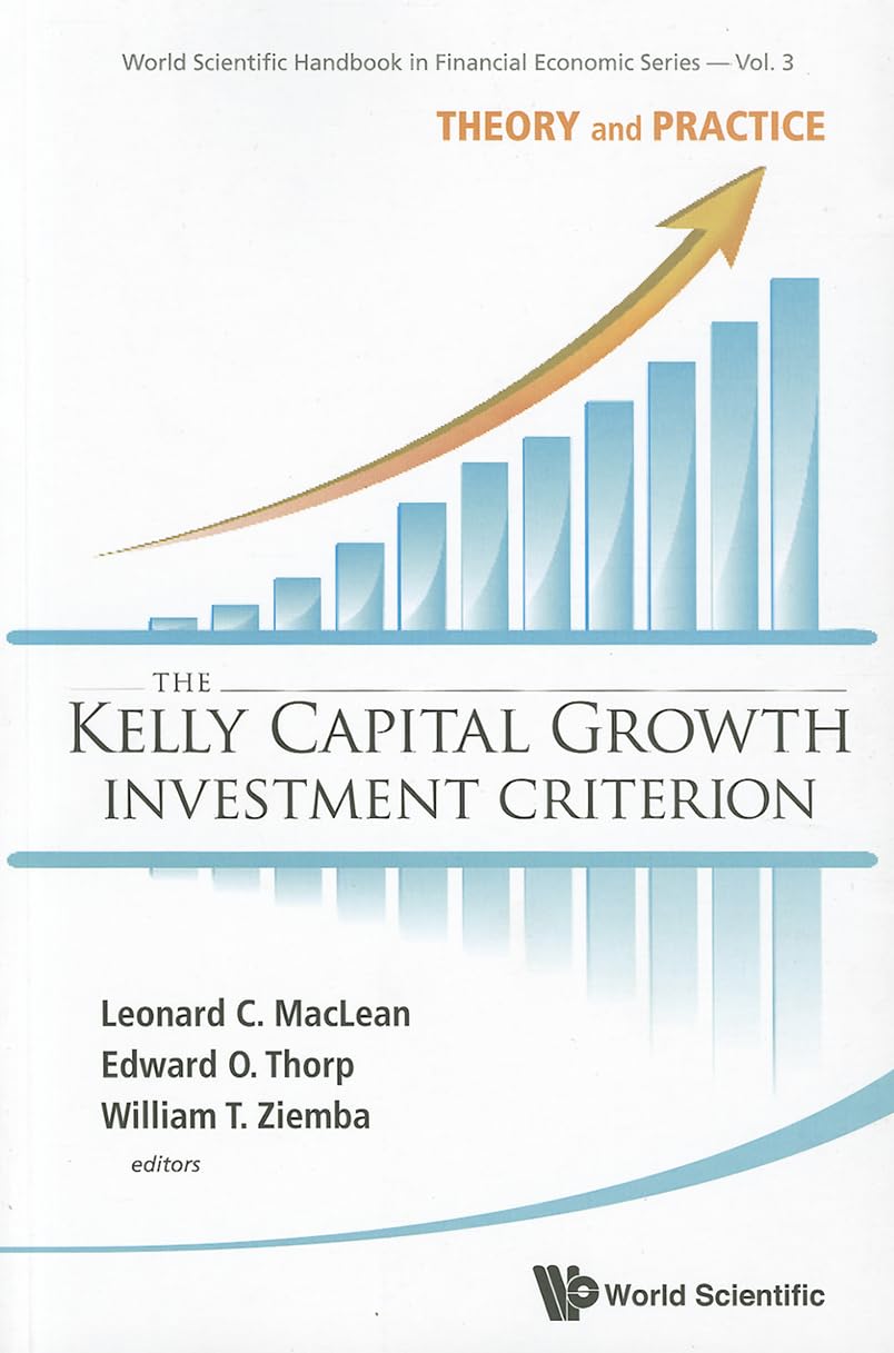 KELLY CAPITAL GROWTH INVESTMENT CRITERION, THE: THEORY AND PRACTICE (World Scientific Handbook in Financial Economics),New