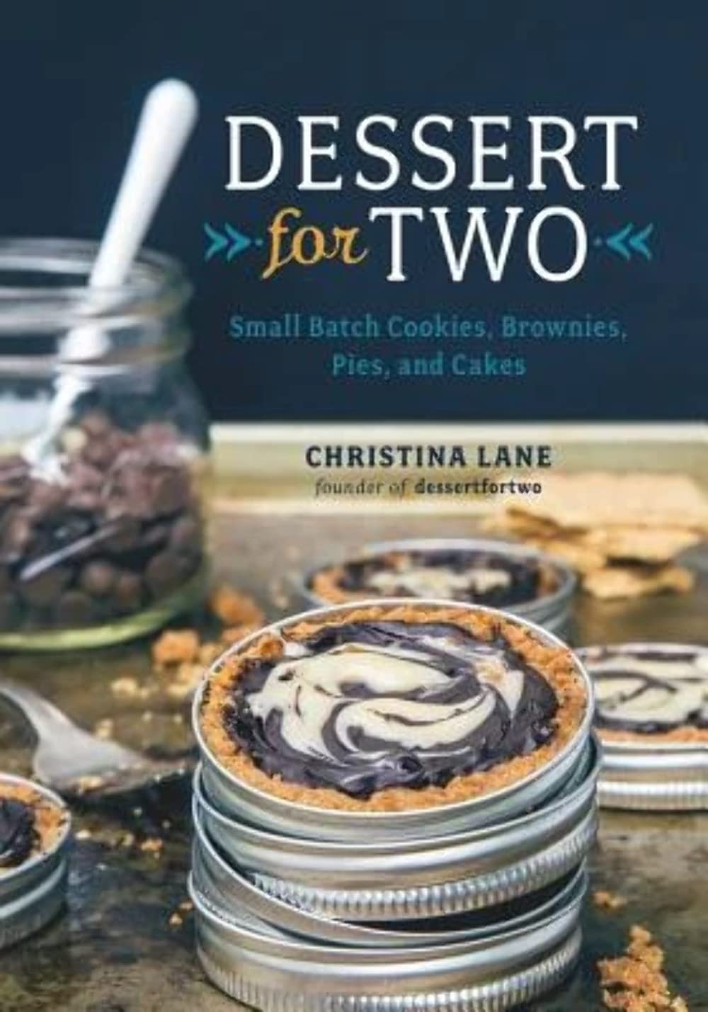 Dessert For Two: Small Batch Cookies, Brownies, Pies, And Cakes