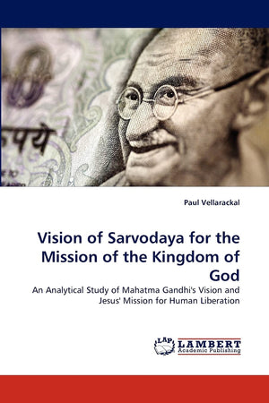 Vision of Sarvodaya for the Mission of the Kingdom of God: An Analytical Study of Mahatma Gandhi's Vision and Jesus' Mission for,Used