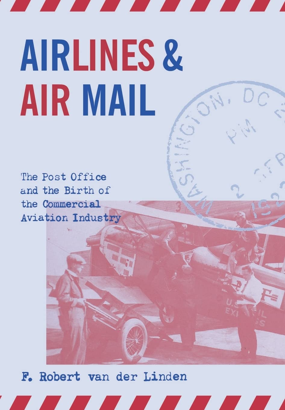 Airlines And Air Mail: The Post Office And The Birth Of The Commercial Aviation Industry,Used