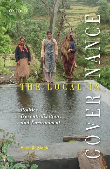 The Local in Governance: Politics, Decentralization, and Environment,Used