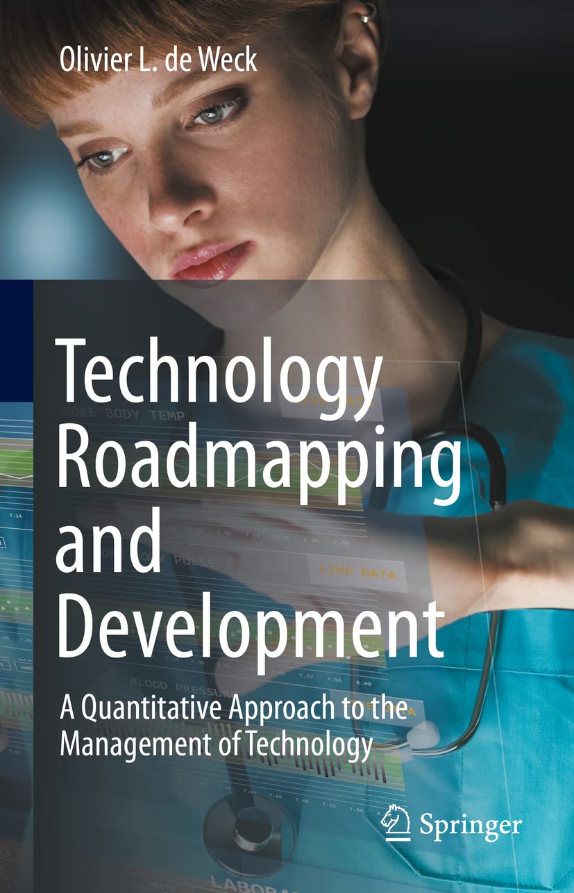 Technology Roadmapping and Development: A Quantitative Approach to the Management of Technology,New