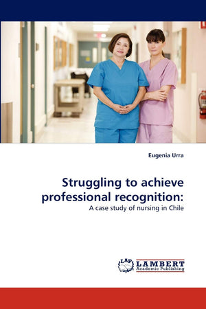Struggling to achieve professional recognition:: A case study of nursing in Chile,Used