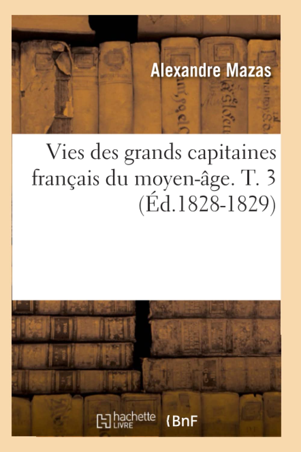 Vies Des Grands Capitaines Franais Du Moyenge. T. 3 (d.18281829) (Histoire) (French Edition),Used