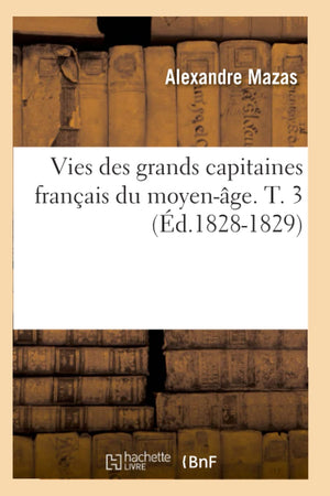 Vies Des Grands Capitaines Franais Du Moyenge. T. 3 (d.18281829) (Histoire) (French Edition),Used