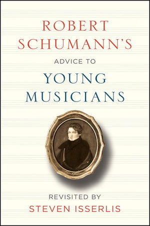 Robert Schumann's Advice to Young Musicians: Revisited by Steven Isserlis,Used