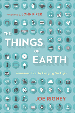 The Things of Earth: Treasuring God by Enjoying His Gifts,Used