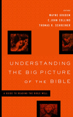 Understanding The Big Picture Of The Bible: A Guide To Reading The Bible Well