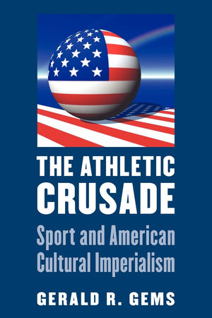 The Athletic Crusade: Sport And American Cultural Imperialism,Used