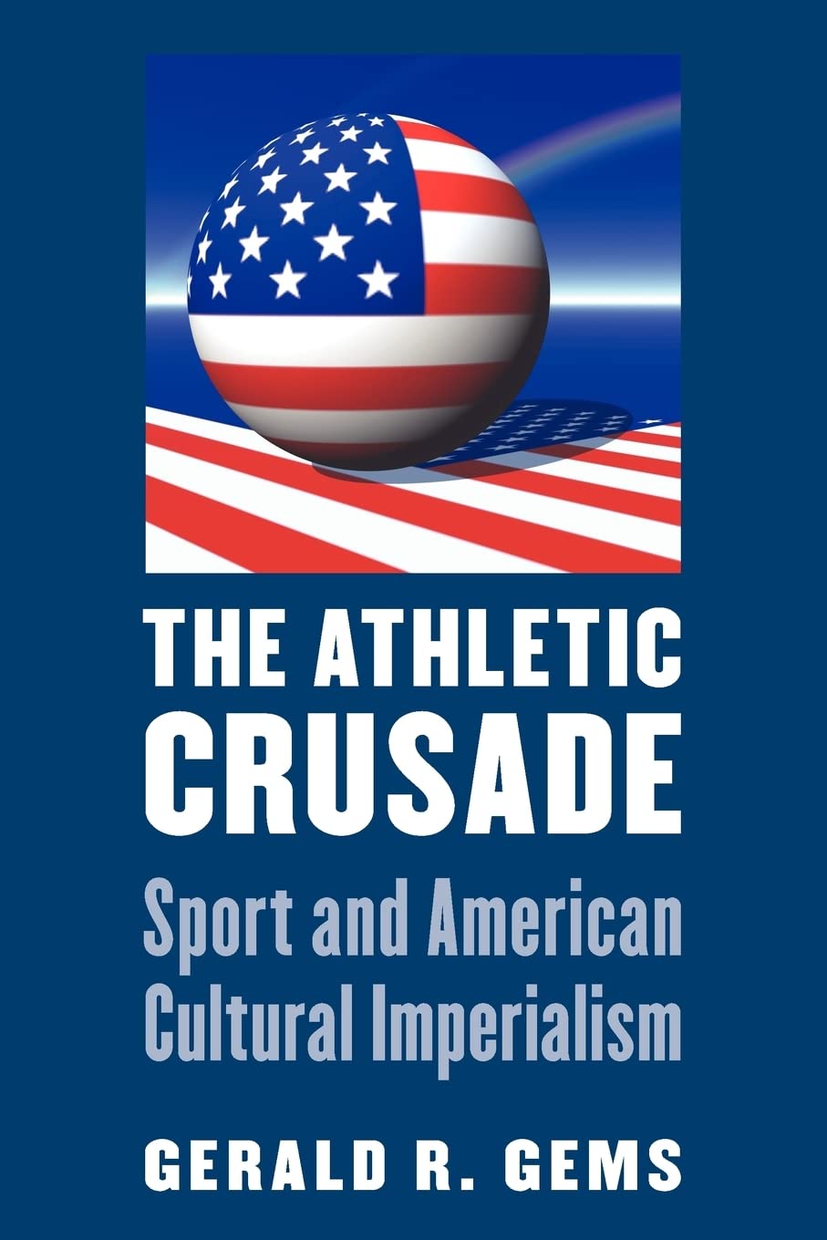 The Athletic Crusade: Sport And American Cultural Imperialism,Used