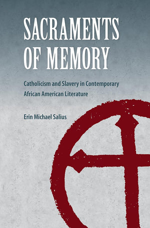 Sacraments Of Memory: Catholicism And Slavery In Contemporary African American Literature,Used