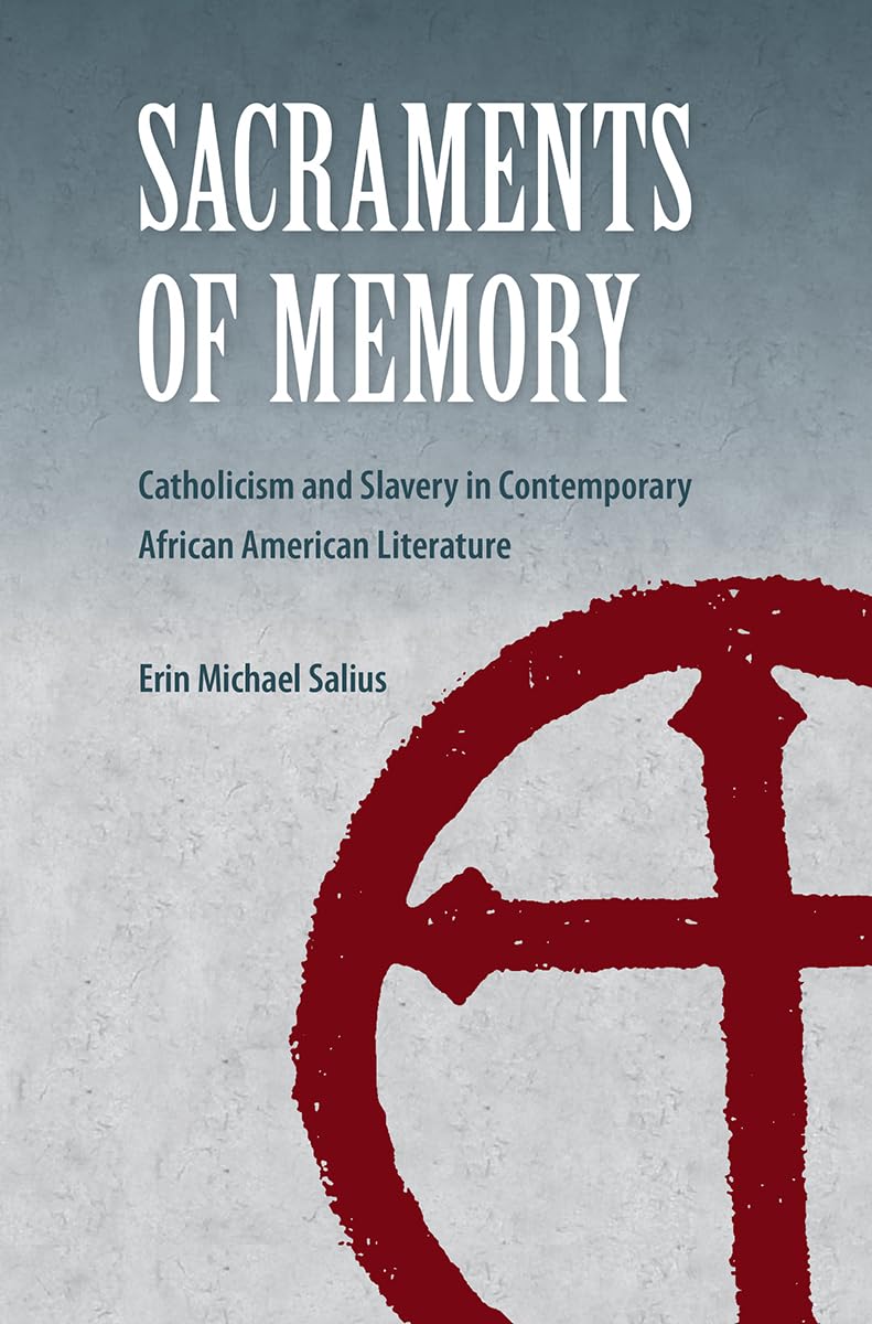 Sacraments Of Memory: Catholicism And Slavery In Contemporary African American Literature,Used
