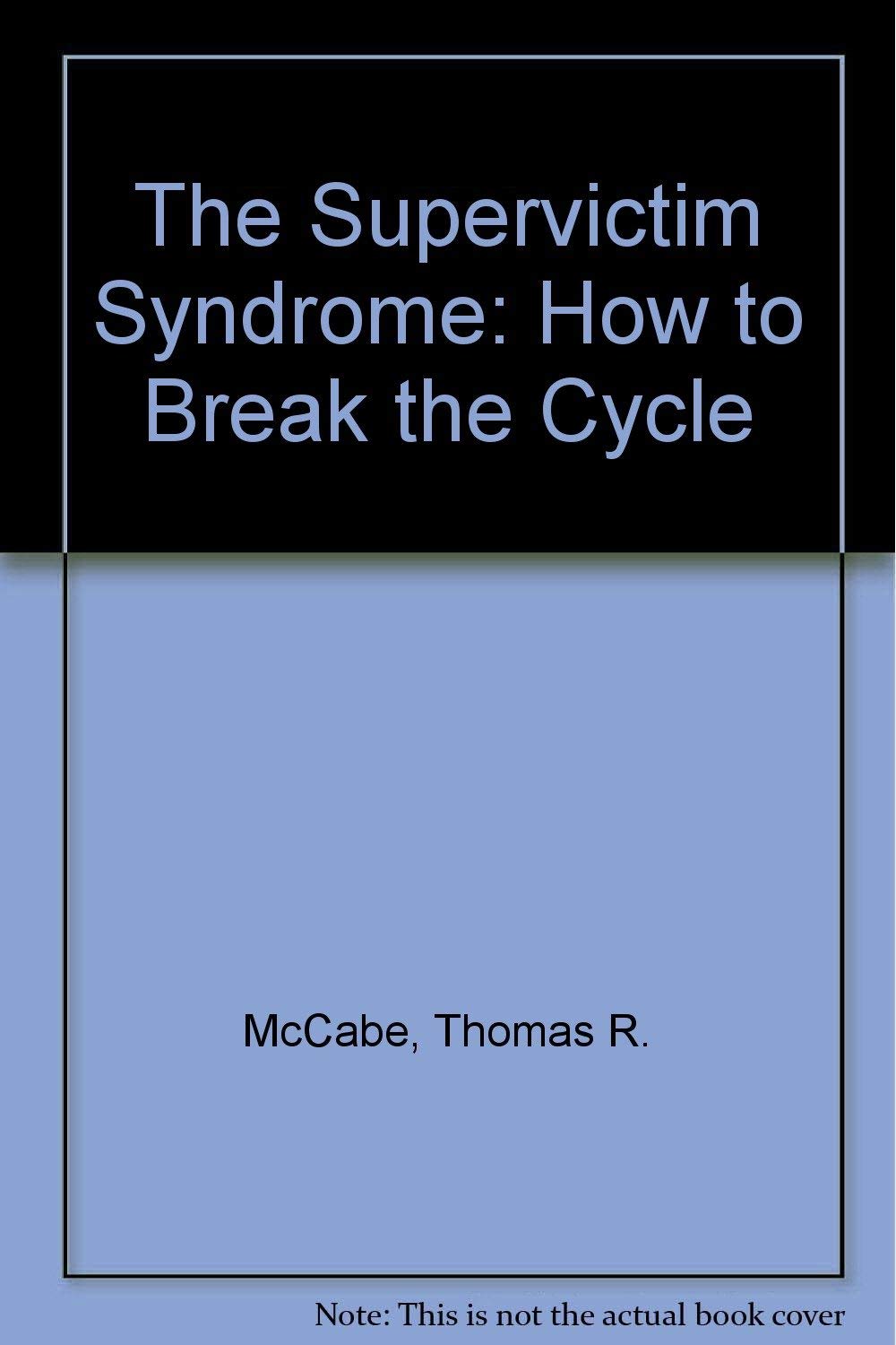 The Supervictim Syndrome: How to Break the Cycle,Used