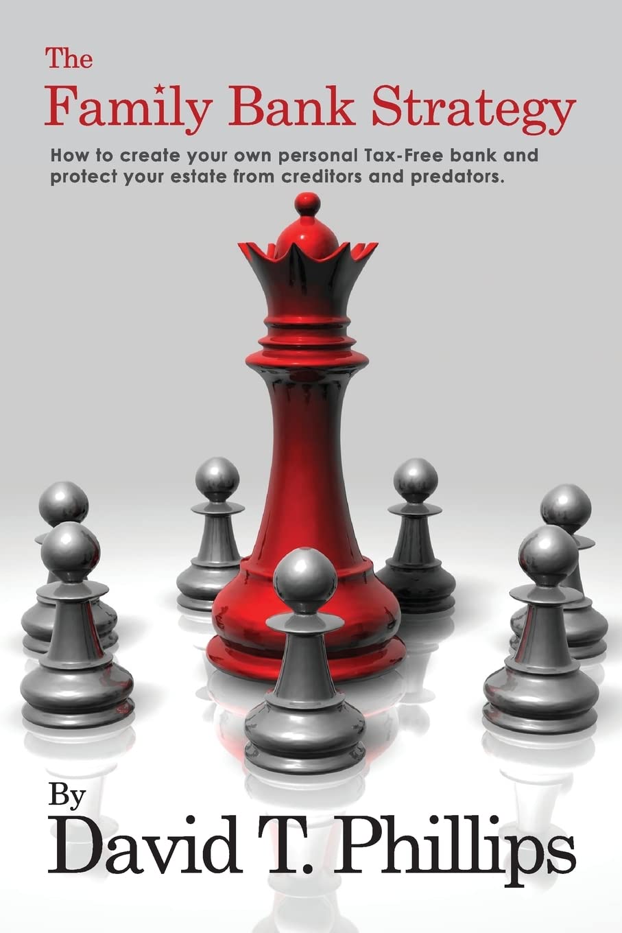 The Family Bank Strategy: How to create your own personal TaxFree bank and protect your estate from creditors and predators,New