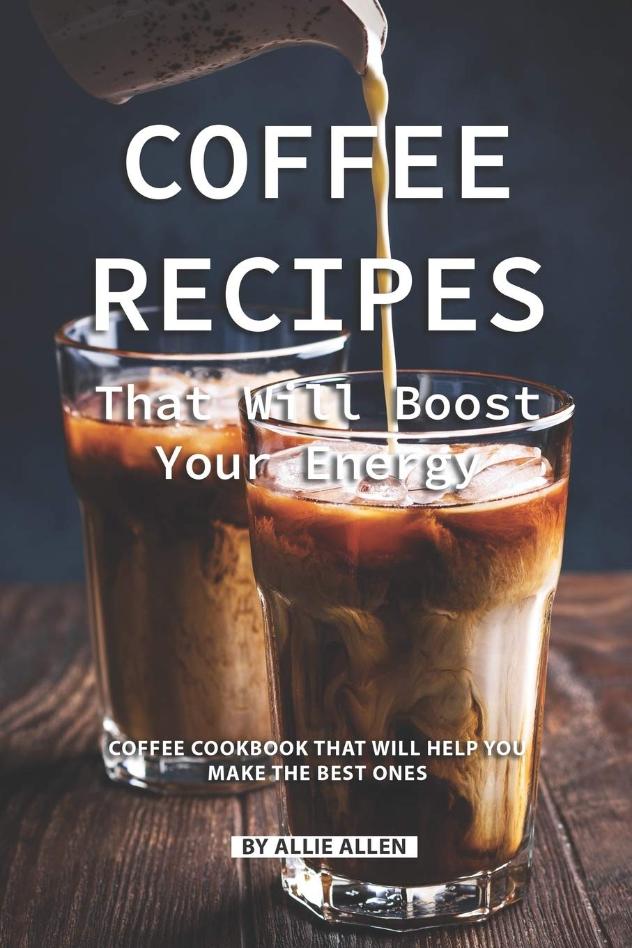 Coffee Recipes That Will Boost Your Energy: Coffee Cookbook That Will Help You Make the Best Ones,Used