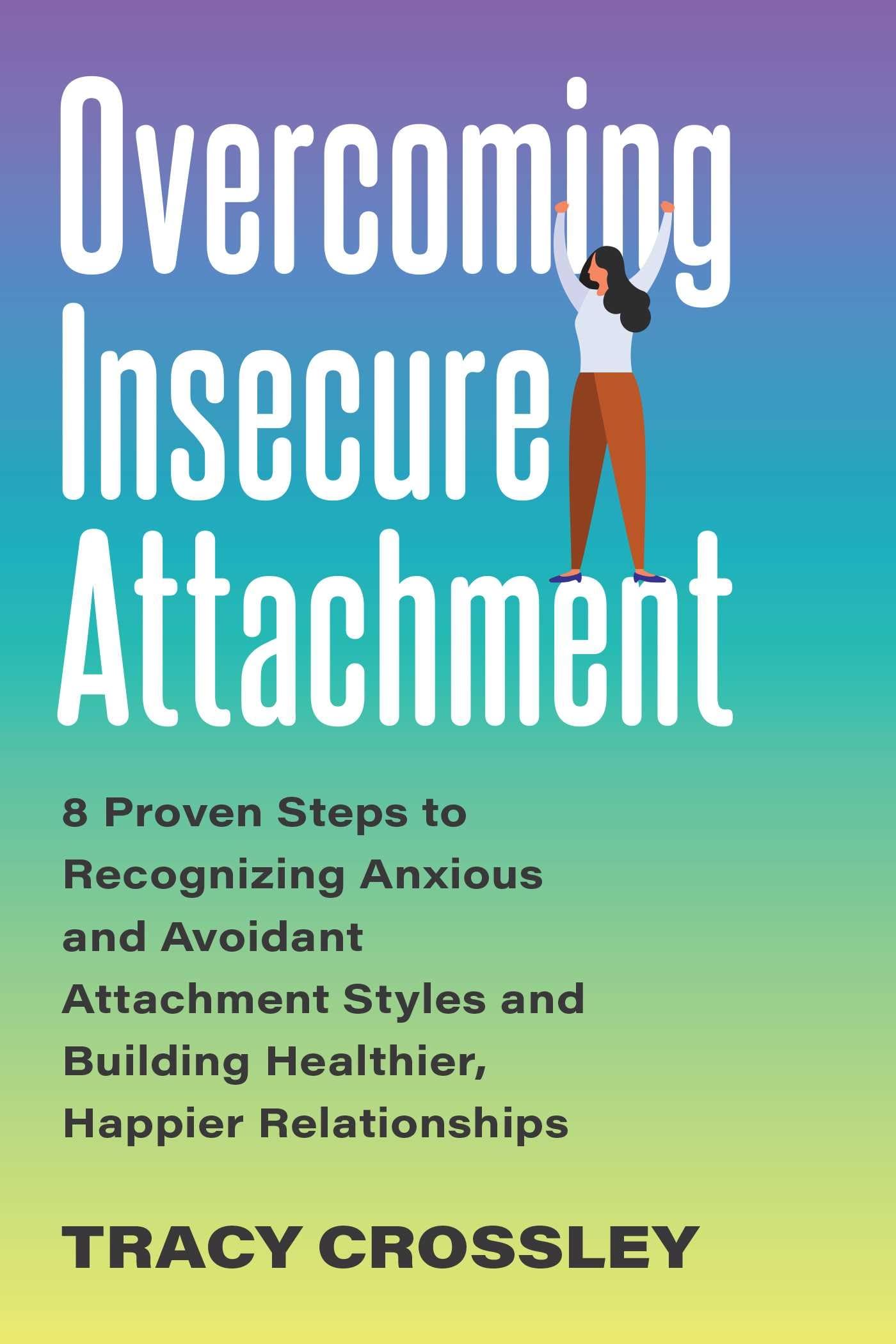 Overcoming Insecure Attachment: 8 Proven Steps To Recognizing Anxious And Avoidant Attachment Styles And Building Healthier, Hap,Used