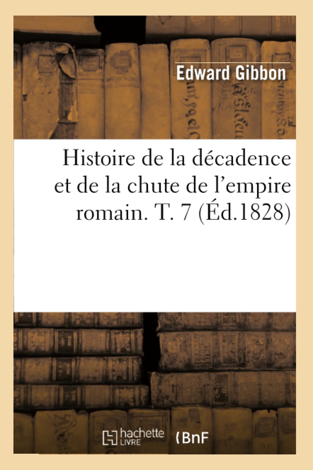 Histoire De La Dcadence Et De La Chute De L'Empire Romain. T. 7 (D.1828) (French Edition),New