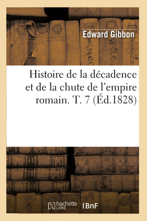 Histoire De La Dcadence Et De La Chute De L'Empire Romain. T. 7 (D.1828) (French Edition),New