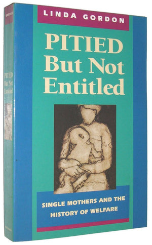 Pitied but Not Entitled: Single Mothers and the History of Welfare 18901935,New