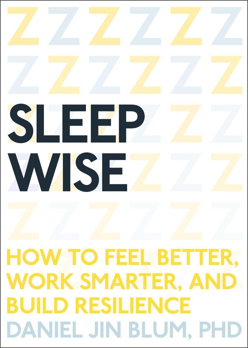 Sleep Wise: How To Feel Better, Work Smarter, And Build Resilience