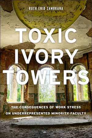 Toxic Ivory Towers: The Consequences Of Work Stress On Underrepresented Minority Faculty,Used