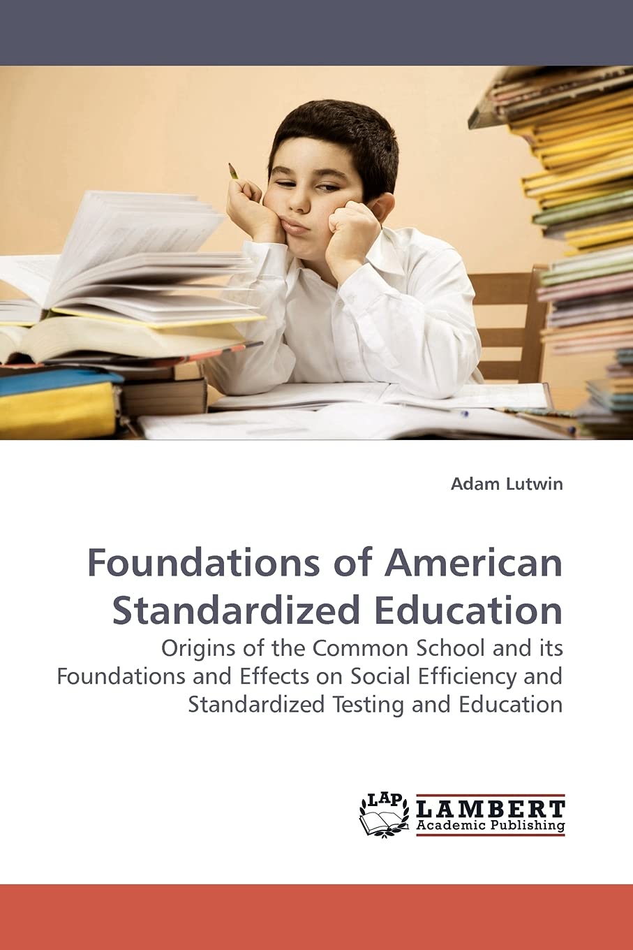 Foundations of American Standardized Education: Origins of the Common School and its Foundations and Effects on Social Efficienc,Used