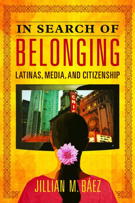In Search of Belonging: Latinas, Media, and Citizenship (Latinos in Chicago and Midwest),Used