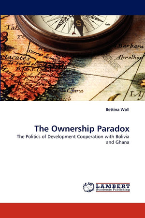 The Ownership Paradox: The Politics of Development Cooperation with Bolivia and Ghana,Used