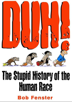 Duh! The Stupid History Of The Human Race,New