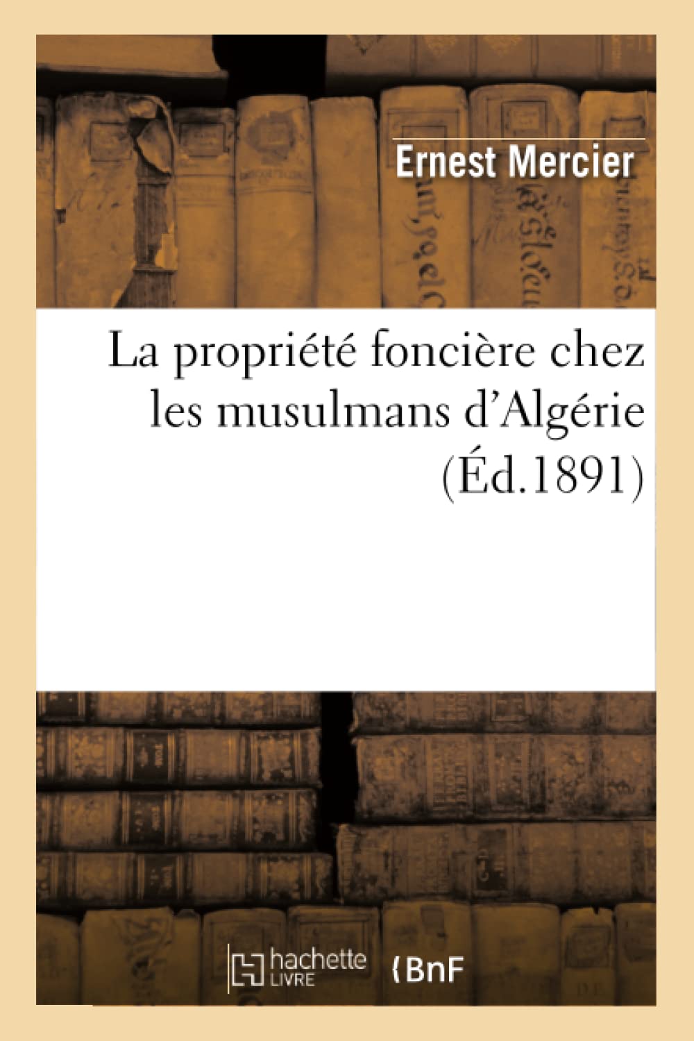 La Proprit Foncire Chez Les Musulmans D'Algrie (D.1891) (Sciences Sociales) (French Edition),New