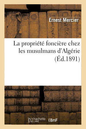 La Proprit Foncire Chez Les Musulmans D'Algrie (D.1891) (Sciences Sociales) (French Edition),New